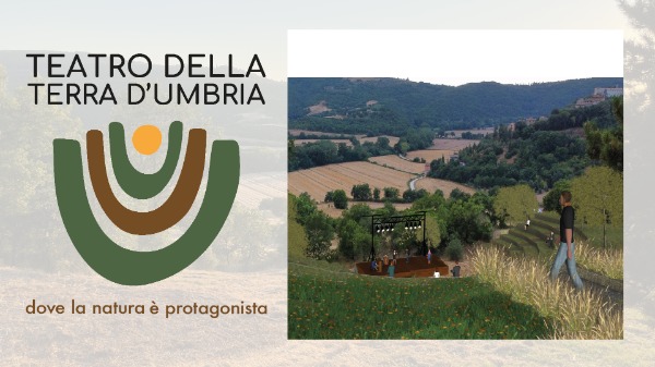 TEATRO DELLA TERRA D'UMBRIA - Un nuovo spazio dove arte, conoscenza e natura si incontrano TEATRO DELLA TERRA D'UMBRIA - Un nuovo spazio dove arte, conoscenza e natura si incontrano
